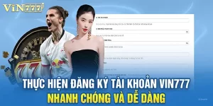 Đăng ký VIN777 cực dễ chỉ trong 3 bước cho người mới