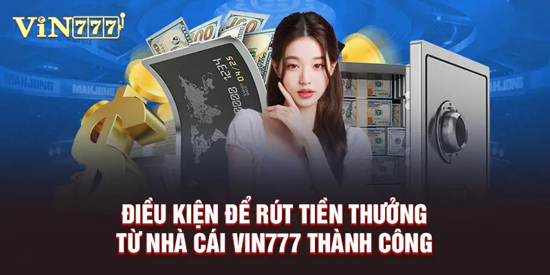 Những điều kiện mà người chơi cần biết trước khi rút tiền Vin777