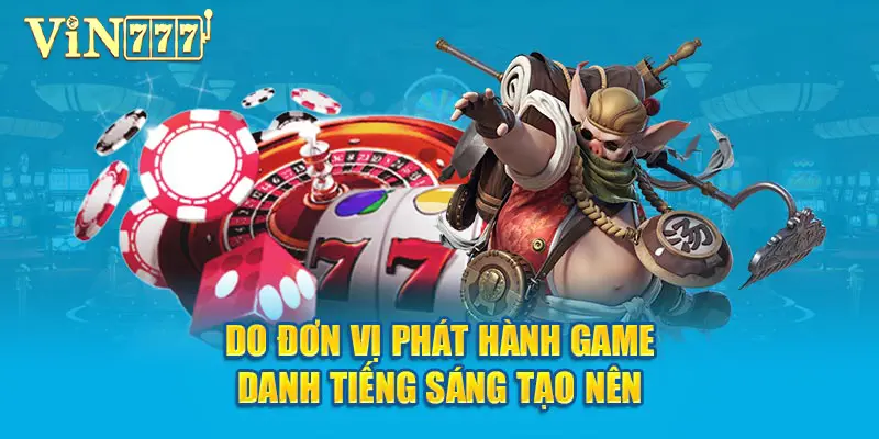 Game nổ hũ uy tín do đơn vị phát hành game danh tiếng sáng tạo nên